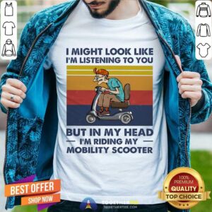 Hot I Might Look Like I’m Listening To You But In My Head I’m Riding My Mobility Scooter Vintage Shirt