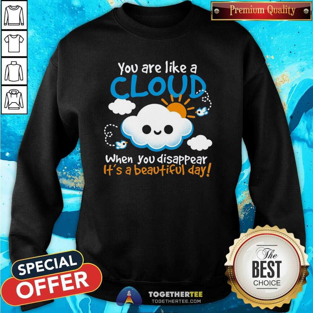 Awesome You Are Like A Cloud When You Disappear It's A Beautiful Day T-Shirt - Image 2