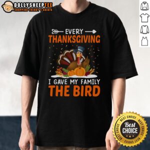 Cute Every Thanksgiving I Gave My Family The Bird Turkey T-Shirt