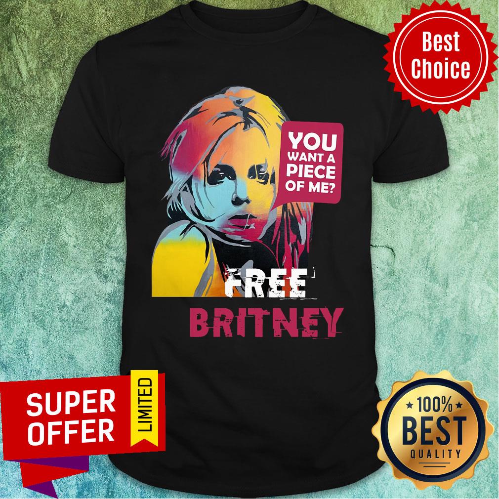 You Want A Piece Of Me Free Britney Shirt