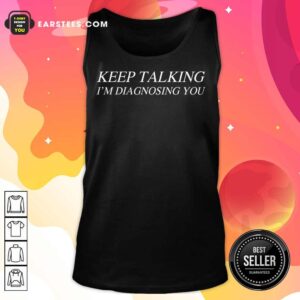 Alternative view of Good Keep Talking I’m Diagnosing You Shirt