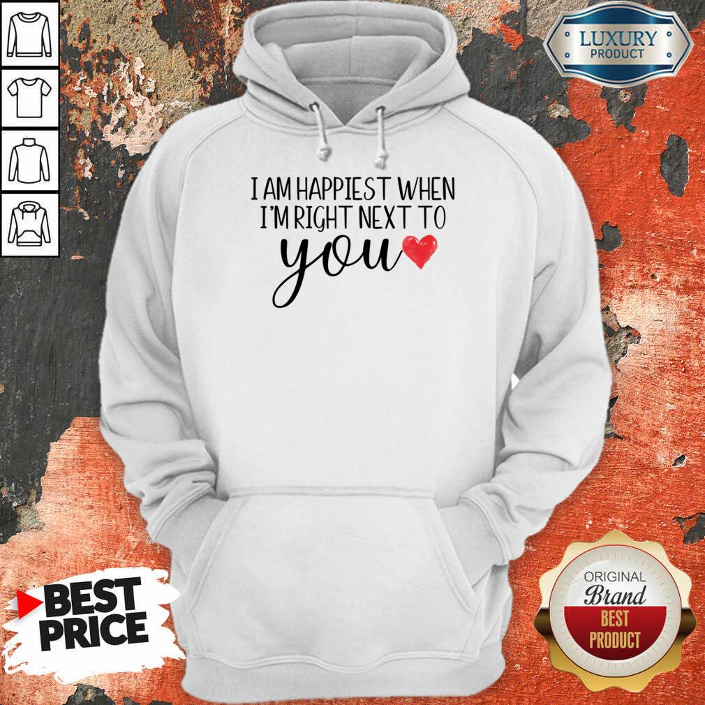 I Am Happiest When I Am Right Next To You Shirt - Image 5