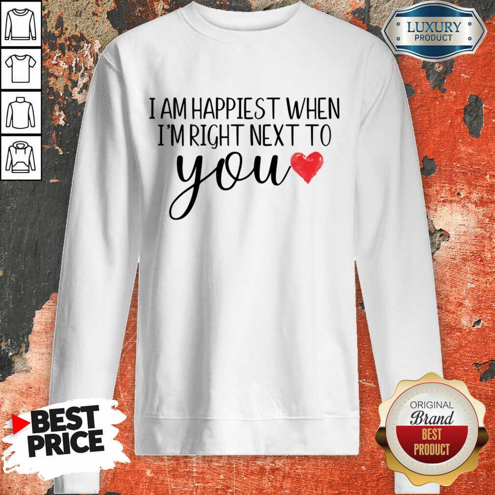 I Am Happiest When I Am Right Next To You Shirt - Image 4