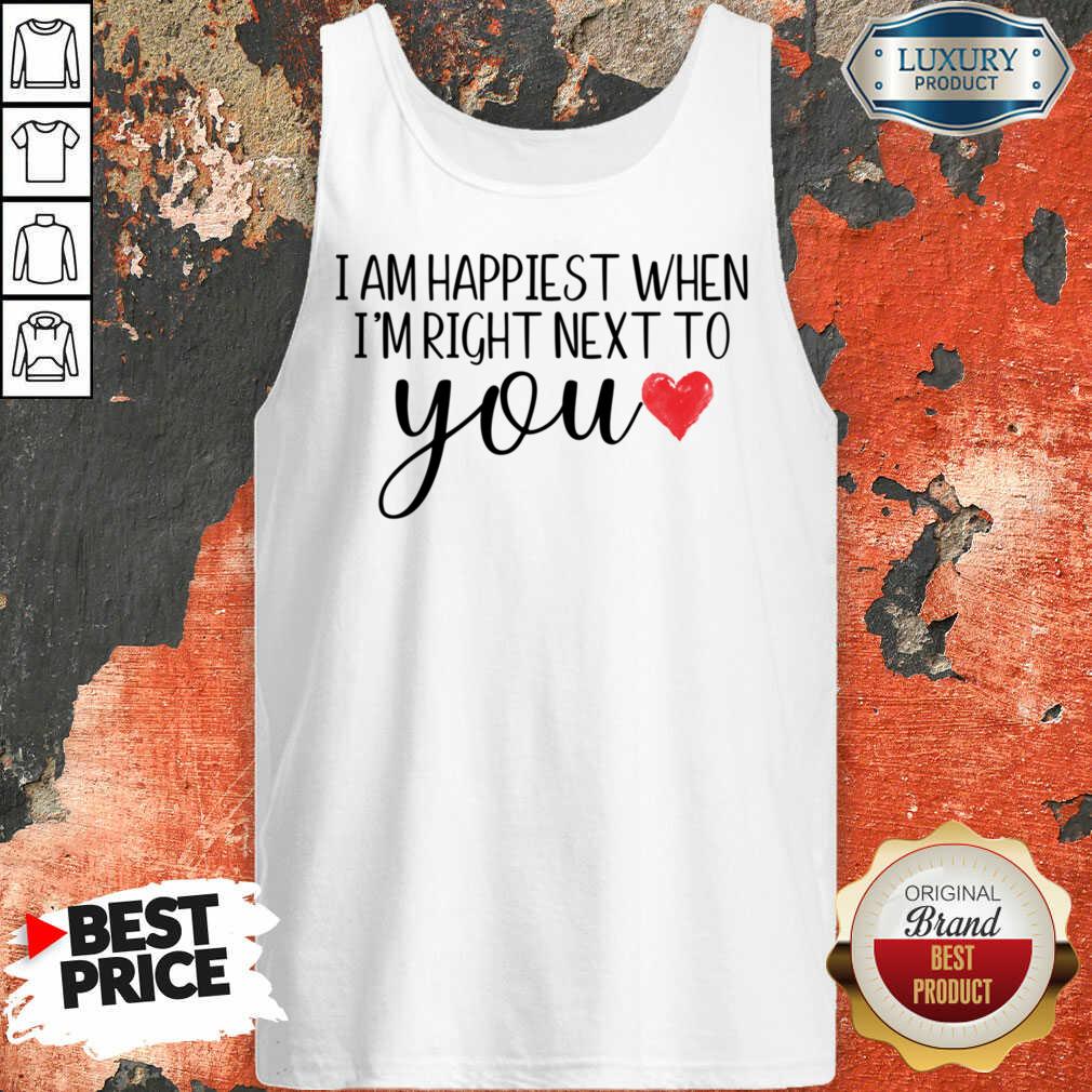 I Am Happiest When I Am Right Next To You Shirt - Image 3