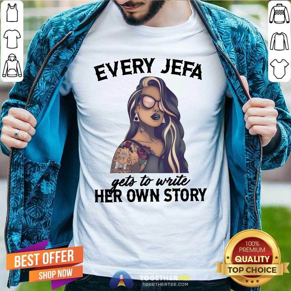 Nice Every Jefa Gets To Write Her Own Story Shirt