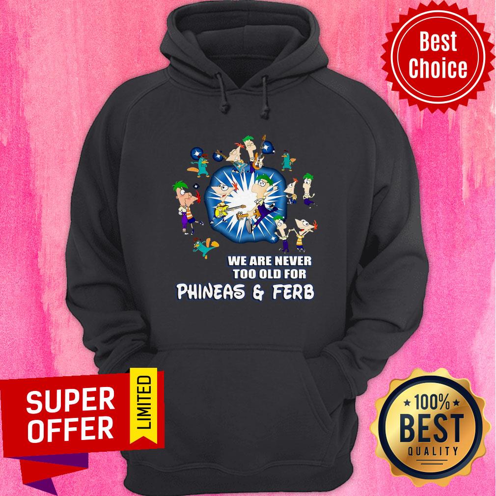 Awesome We Are Never Too Old For Phineas Ferb Shirt - Image 5