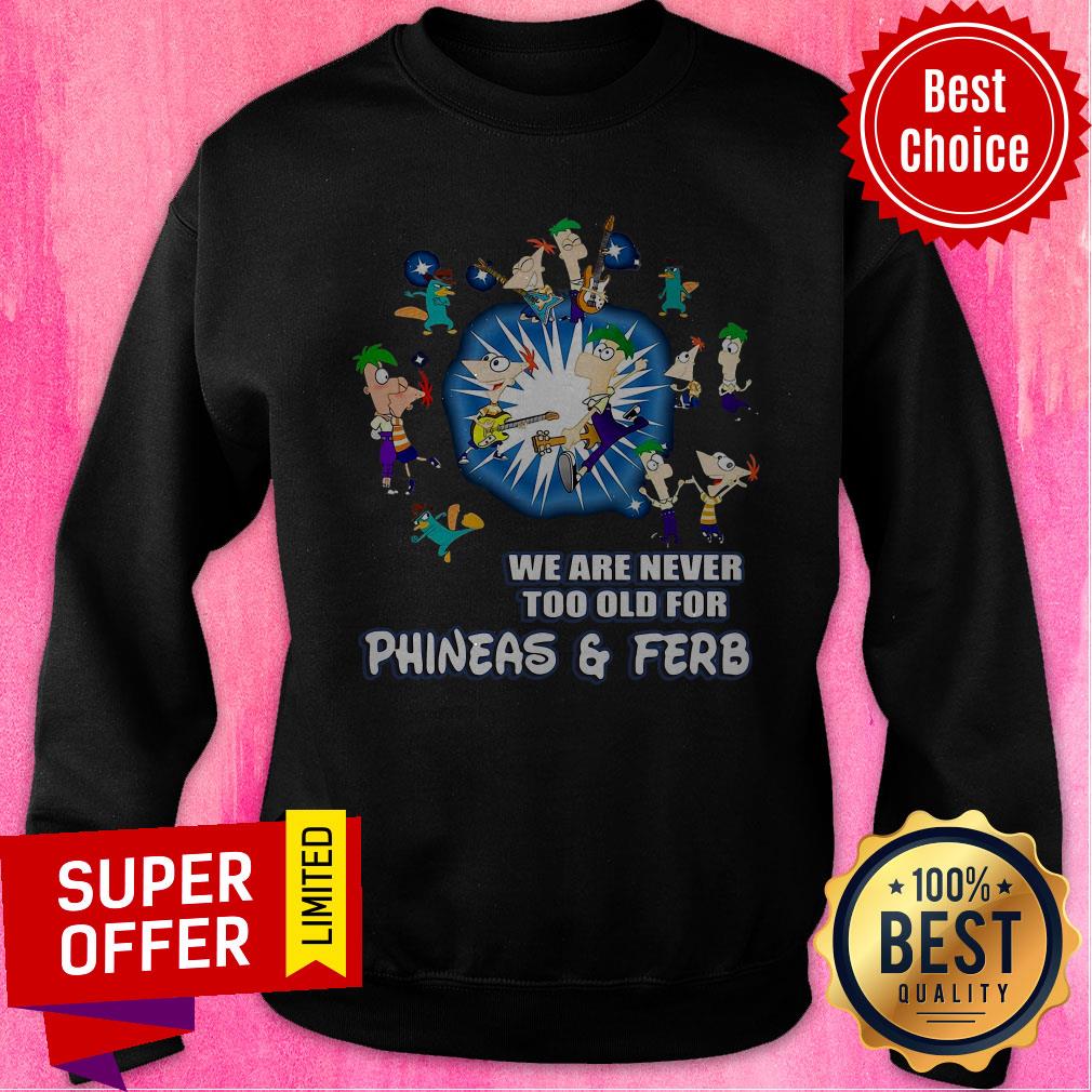 Awesome We Are Never Too Old For Phineas Ferb Shirt - Image 4