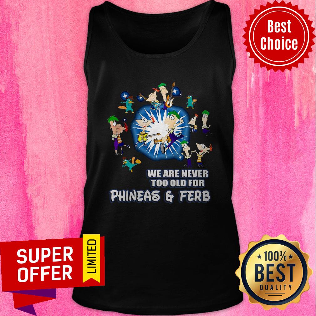 Awesome We Are Never Too Old For Phineas Ferb Shirt - Image 3