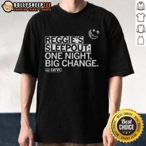 Nice Reggie's Sleepout One Night Big Change Slogan Ihyc A Yss Organization T-Shirt