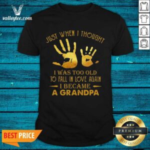 Wicked Just When I Thought I Was Too Old To Fall In Love Again I Became A Grandpa Shirt
