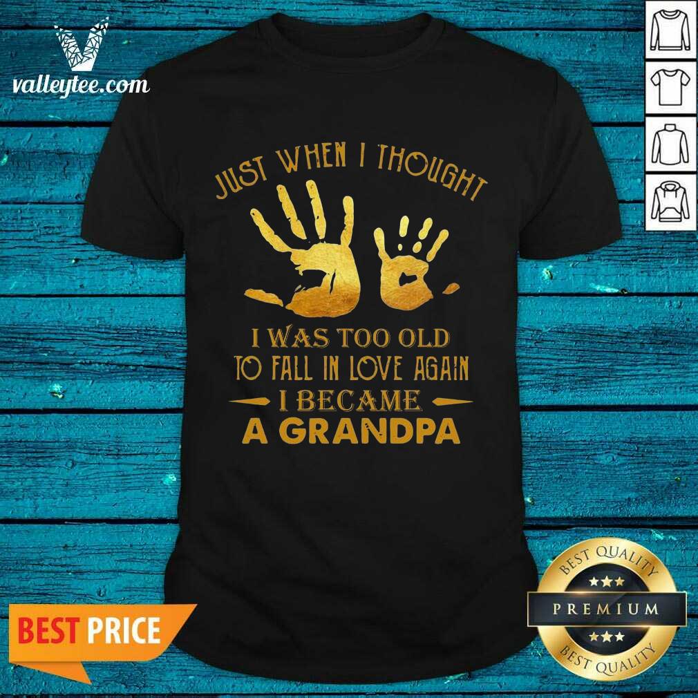 Wicked Just When I Thought I Was Too Old To Fall In Love Again I Became A Grandpa Shirt