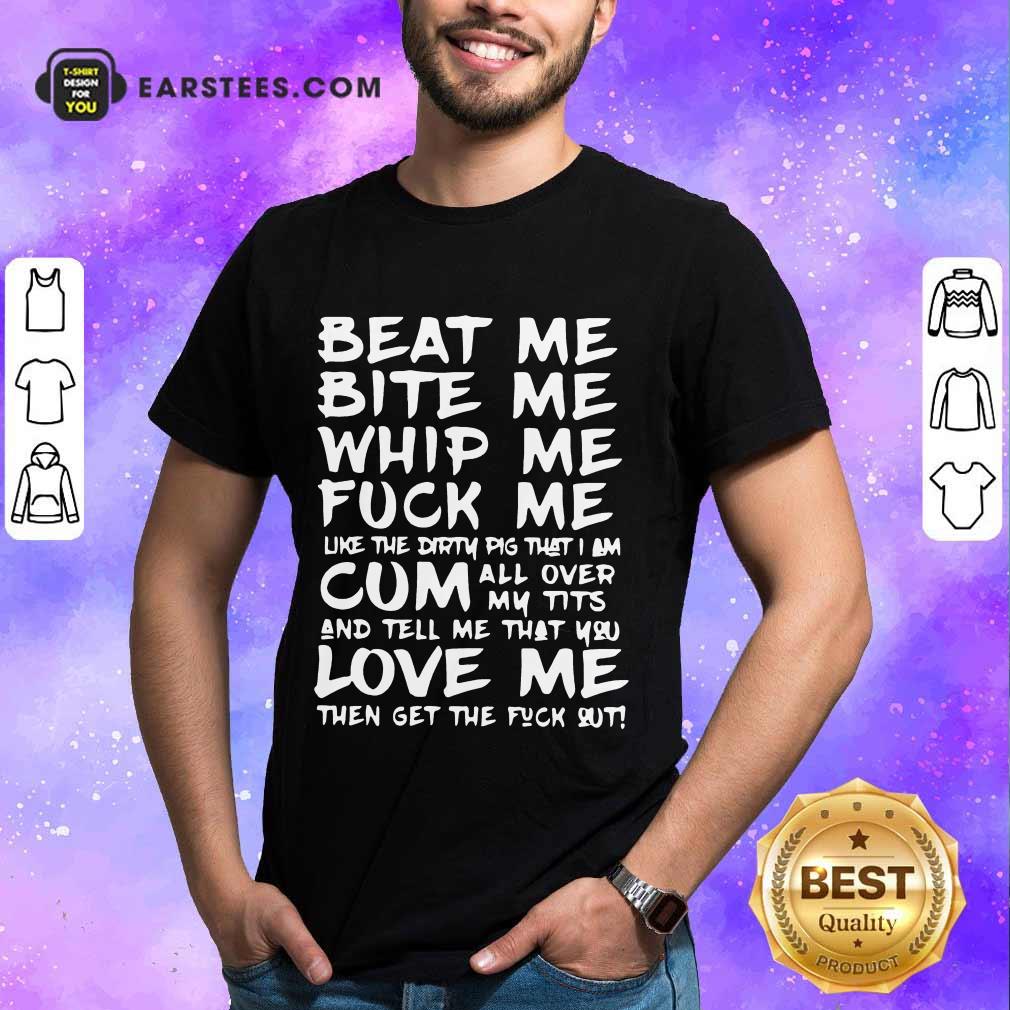 Original Beat Me Bite Whip Cum Love Me Shirt