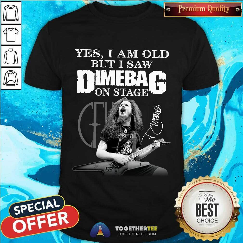 Good Yes I Am Old But I Saw Dimebag On Stage Signature Shirt