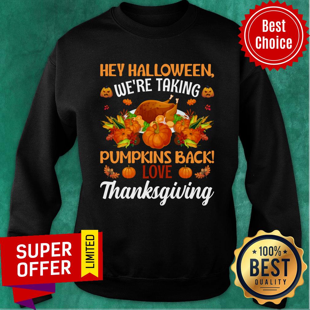 Hey Halloween We're Taking Pumpkins Back Love Thanksgiving Shirt - Image 5