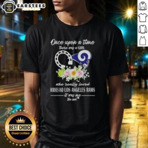 Official Once Upon A Time There Was A Girl Who Really Loved Horses And Los Angeles Rams It Was Me The End T-Shirt