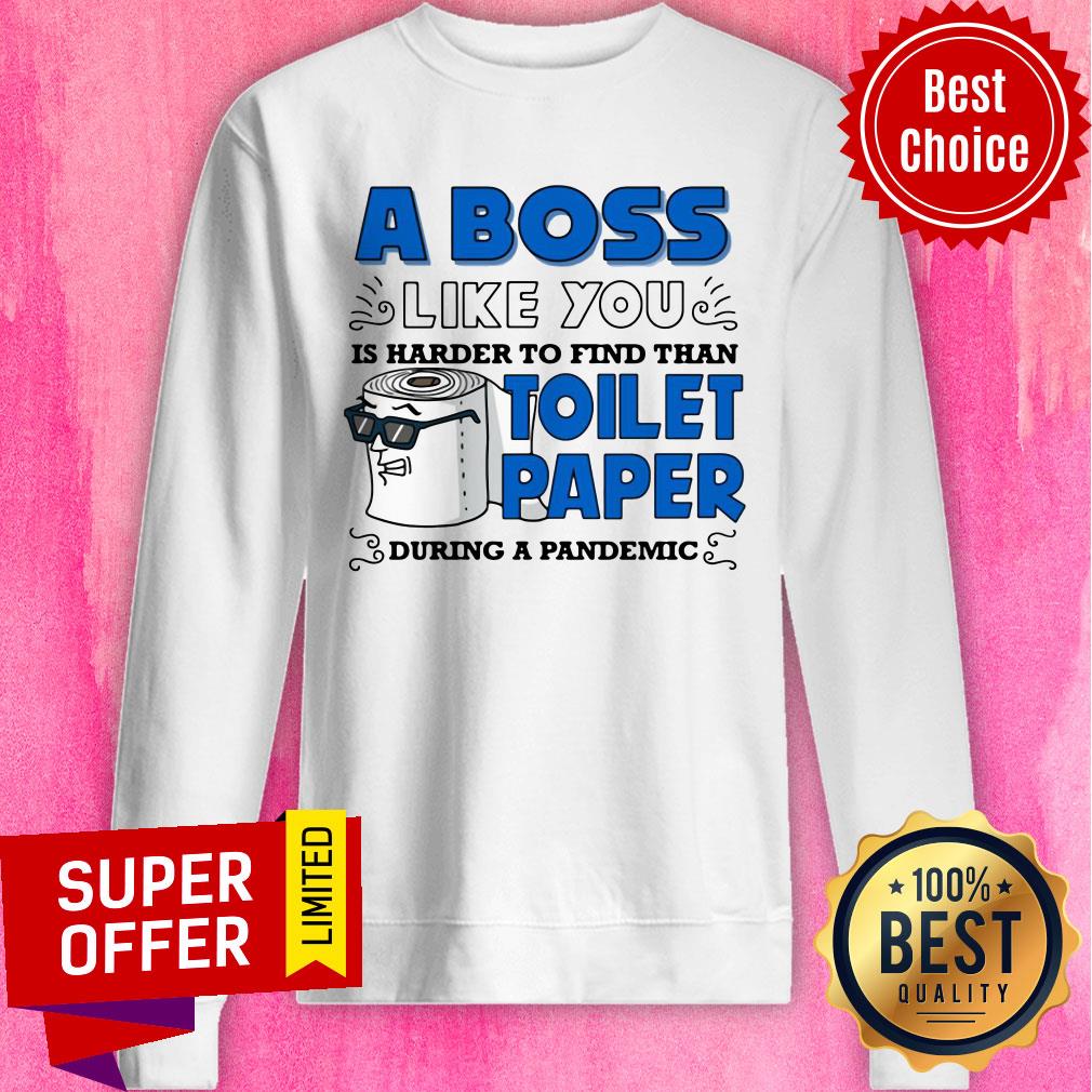 A Boss Like You Is Harder Find Than Toilet Paper During A Pandemic Boss Shirt - Image 5