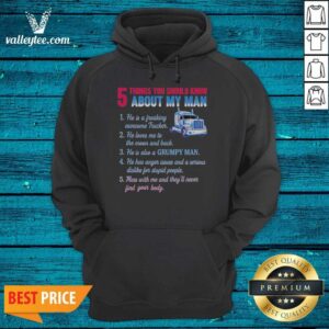 Alternative view of Pretty Truck 5 Things You Should Know About My Man 1 He Is A Freaking Awesome Trucker Shirt
