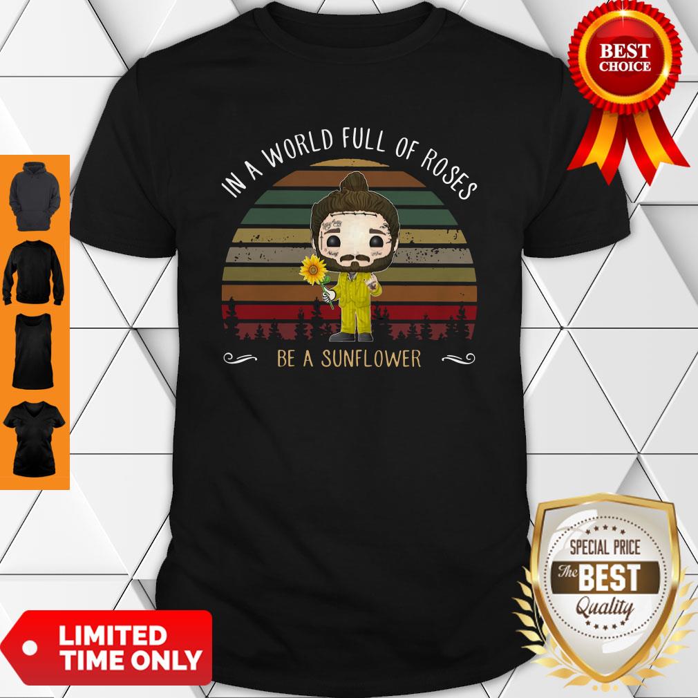 Nice Post Malone In A World Full Of Roses Be A Sunflower Vintage Shirt