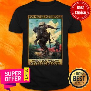 You May See Me Struggle But You Will Never See Me Quit Shirt