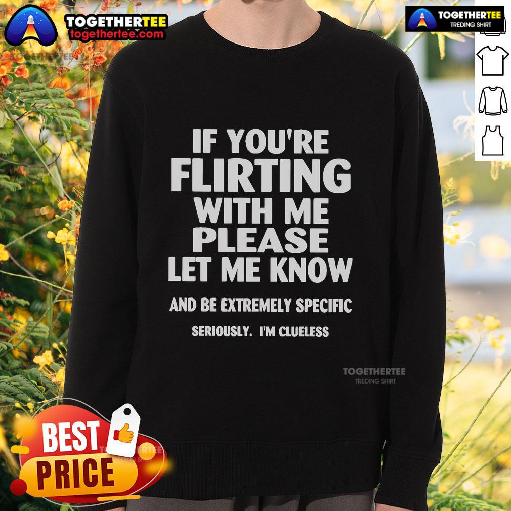 Official If You're Flirting With Me Please Let Me Know And Be Extremely Specific Seriously I'm Clueless T-Shirt - Image 5
