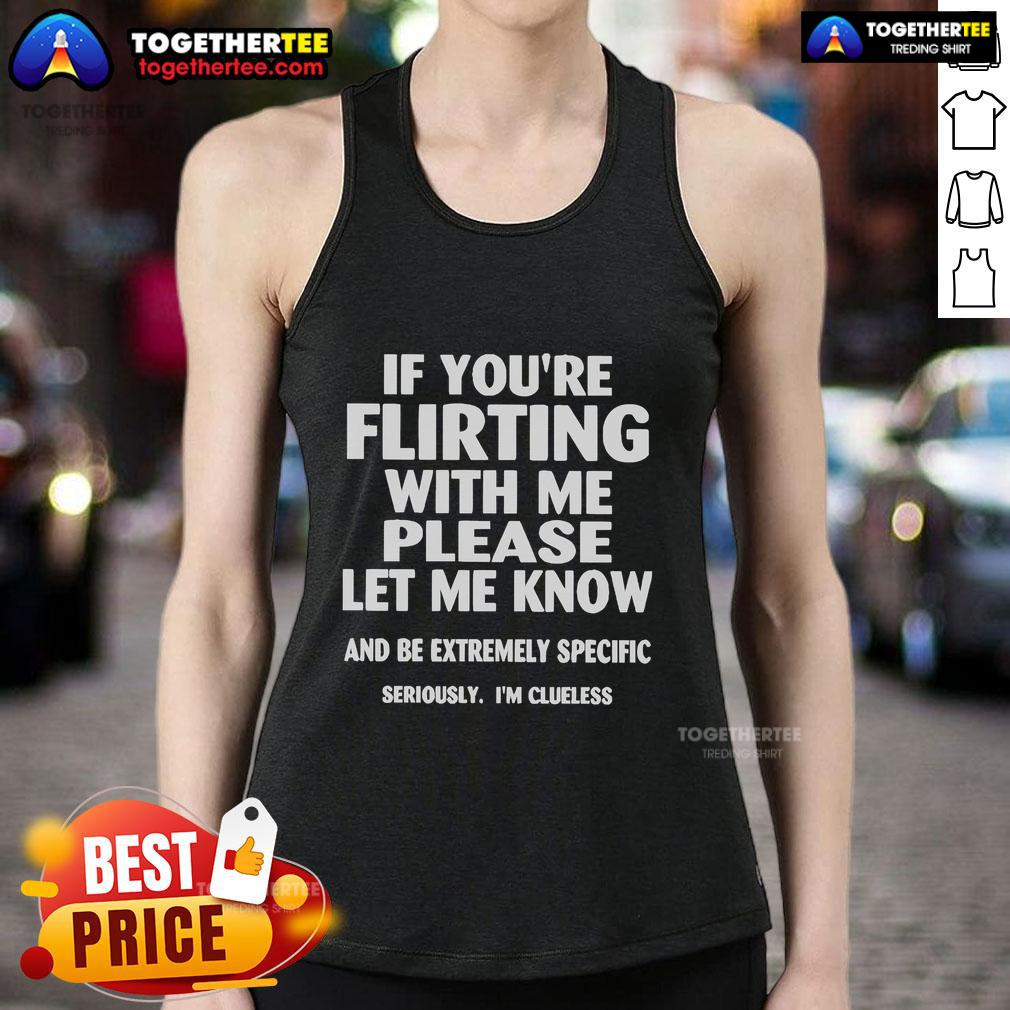 Official If You're Flirting With Me Please Let Me Know And Be Extremely Specific Seriously I'm Clueless T-Shirt - Image 4