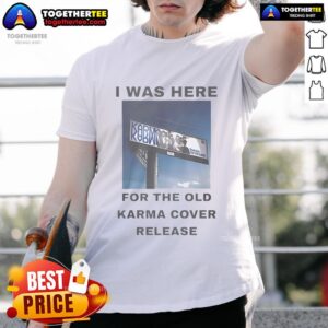 Official I Was Here For The Old Karma Cover Release T-Shirt