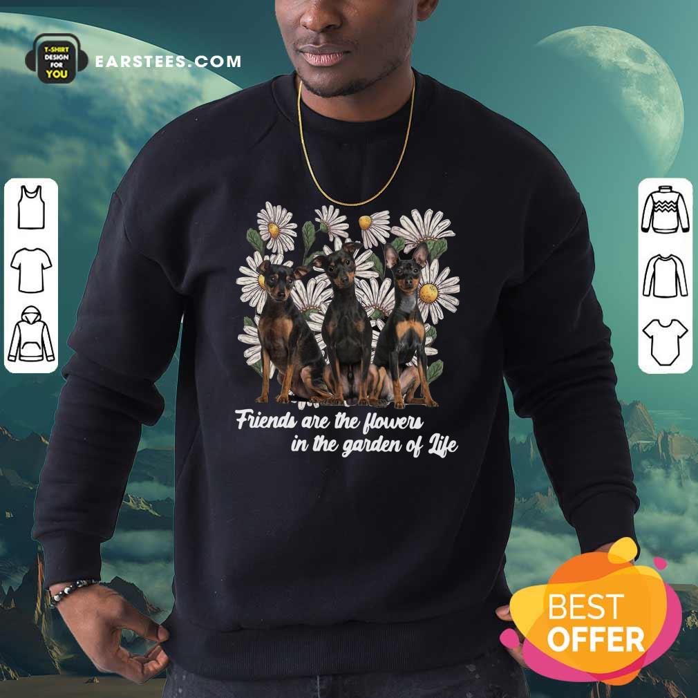 Good Miniature Pinscher Dogs Friends Are The Flowers In The Garden Of Life Shirt - Image 5