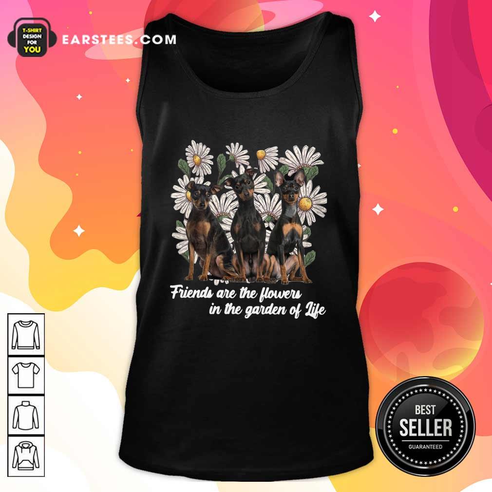 Good Miniature Pinscher Dogs Friends Are The Flowers In The Garden Of Life Shirt - Image 4