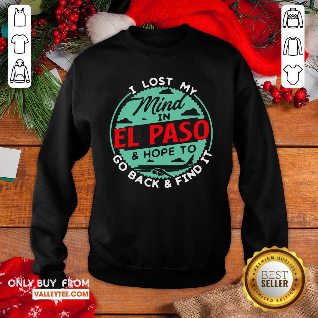 I Lost My Mind In El Paso And Hope To Go Back And Fino It Shirt - Image 5
