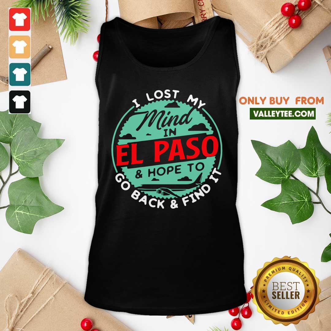 I Lost My Mind In El Paso And Hope To Go Back And Fino It Shirt - Image 4