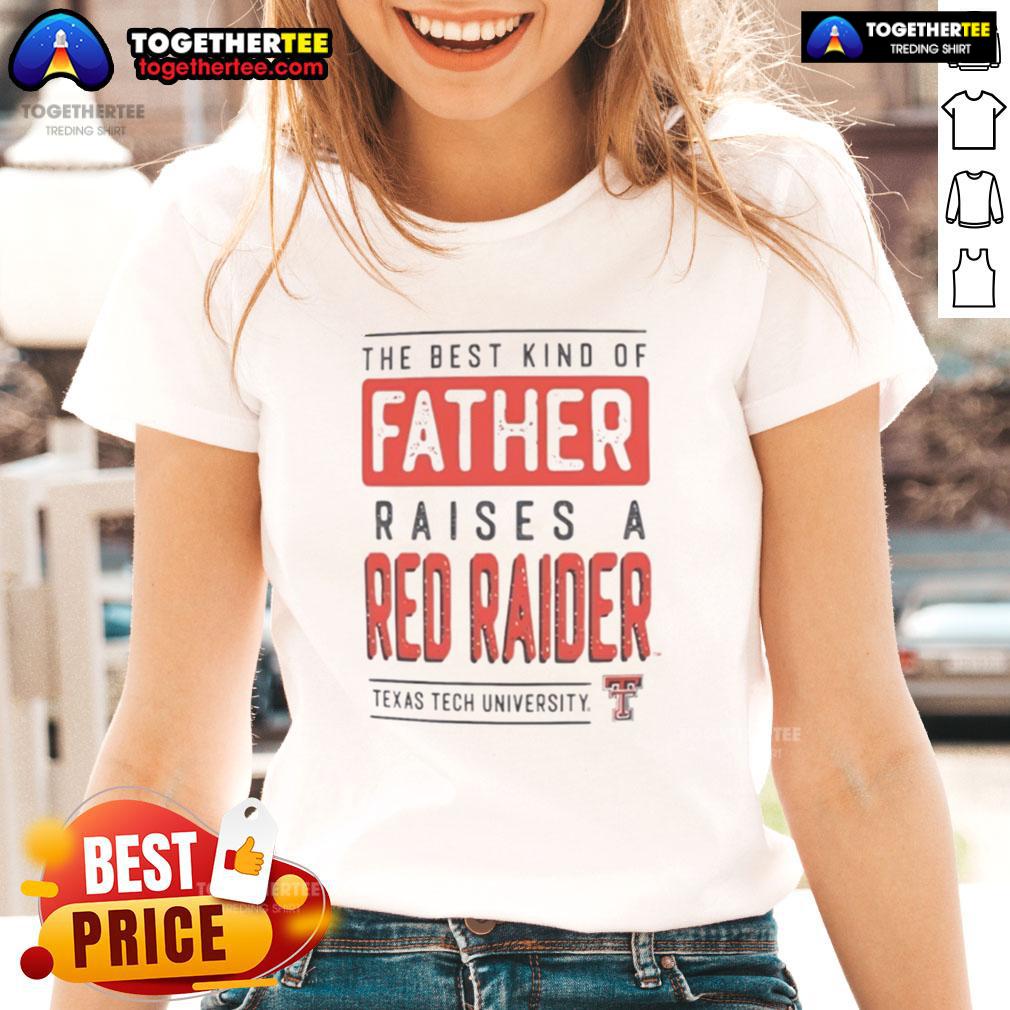 Premium Texas Tech Red Raiders The Best Kind Of Father Raises A Red Raiders T-Shirt - Image 3