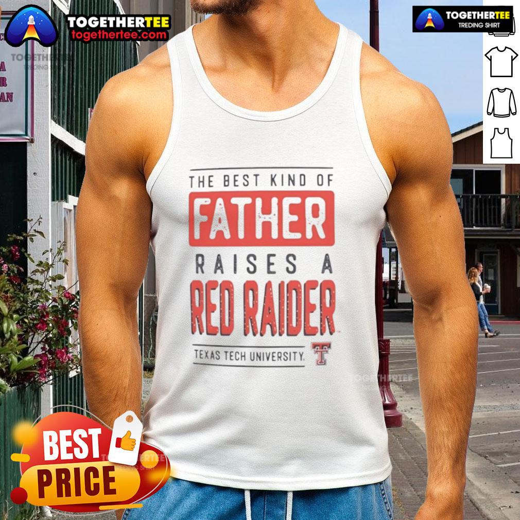 Premium Texas Tech Red Raiders The Best Kind Of Father Raises A Red Raiders T-Shirt - Image 4