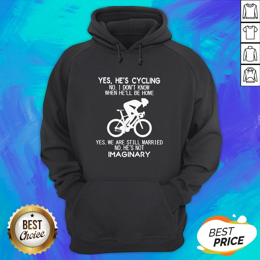 Yes He’s Cycling No I Don’t Know When He’ll Be Home He'S Not Imaginary Shirt - Image 3