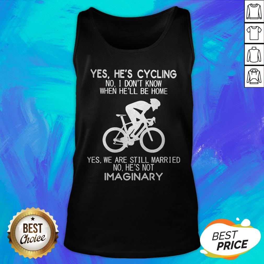 Yes He’s Cycling No I Don’t Know When He’ll Be Home He'S Not Imaginary Shirt - Image 5