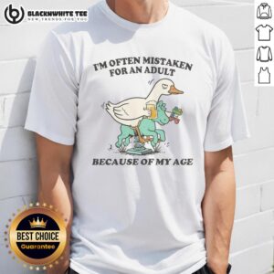 Premium I'm Often Mistaken For An Adult Because Of My Age Goose T-Shirt