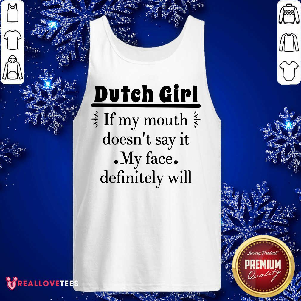 Dutch Girl If My Mouth Doesnt Say It My Face Definitely Shirt - Image 4