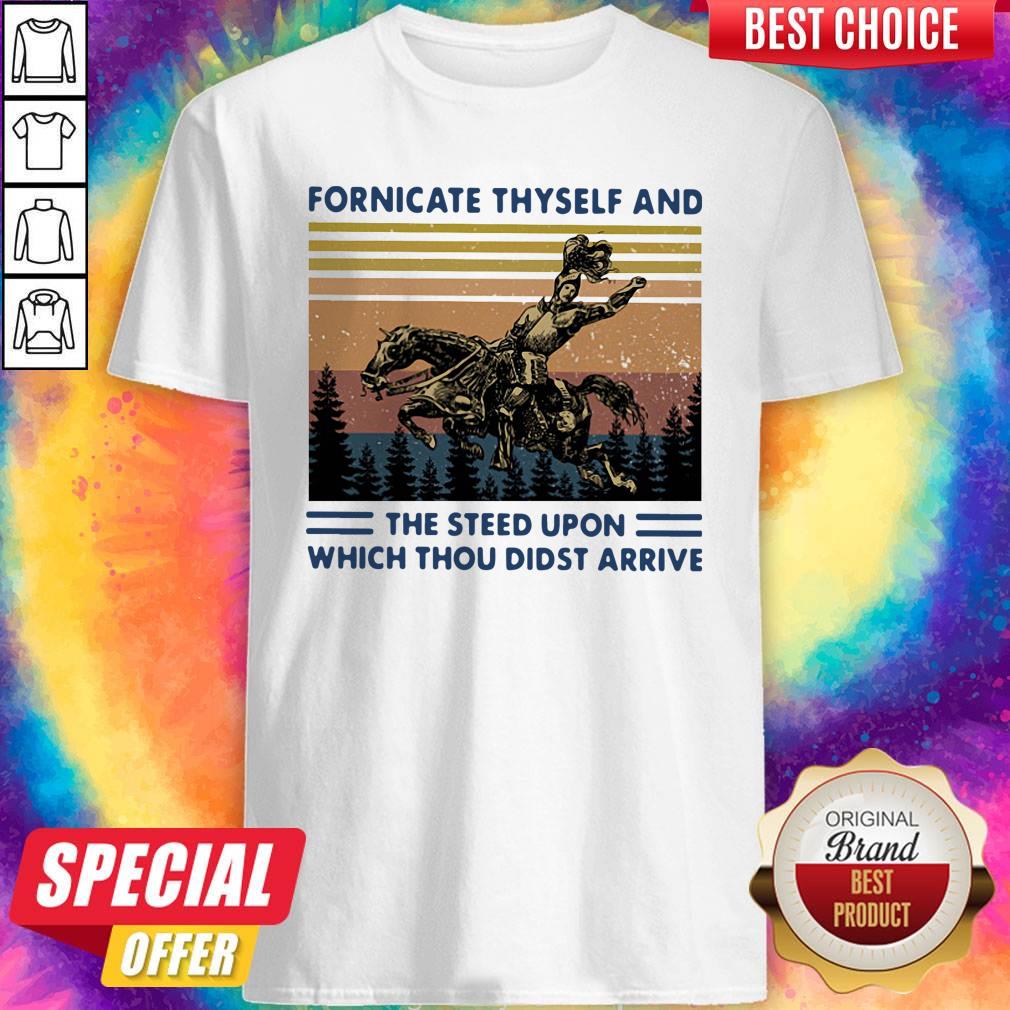 Official Fornicate Thyself And The Steed Upon Which Thou Didst Arrive Vintage Shirt