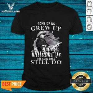 Hot Some Of Us Grew Up Listening To Hank Jr Shirt Williams Outlaws Shirt