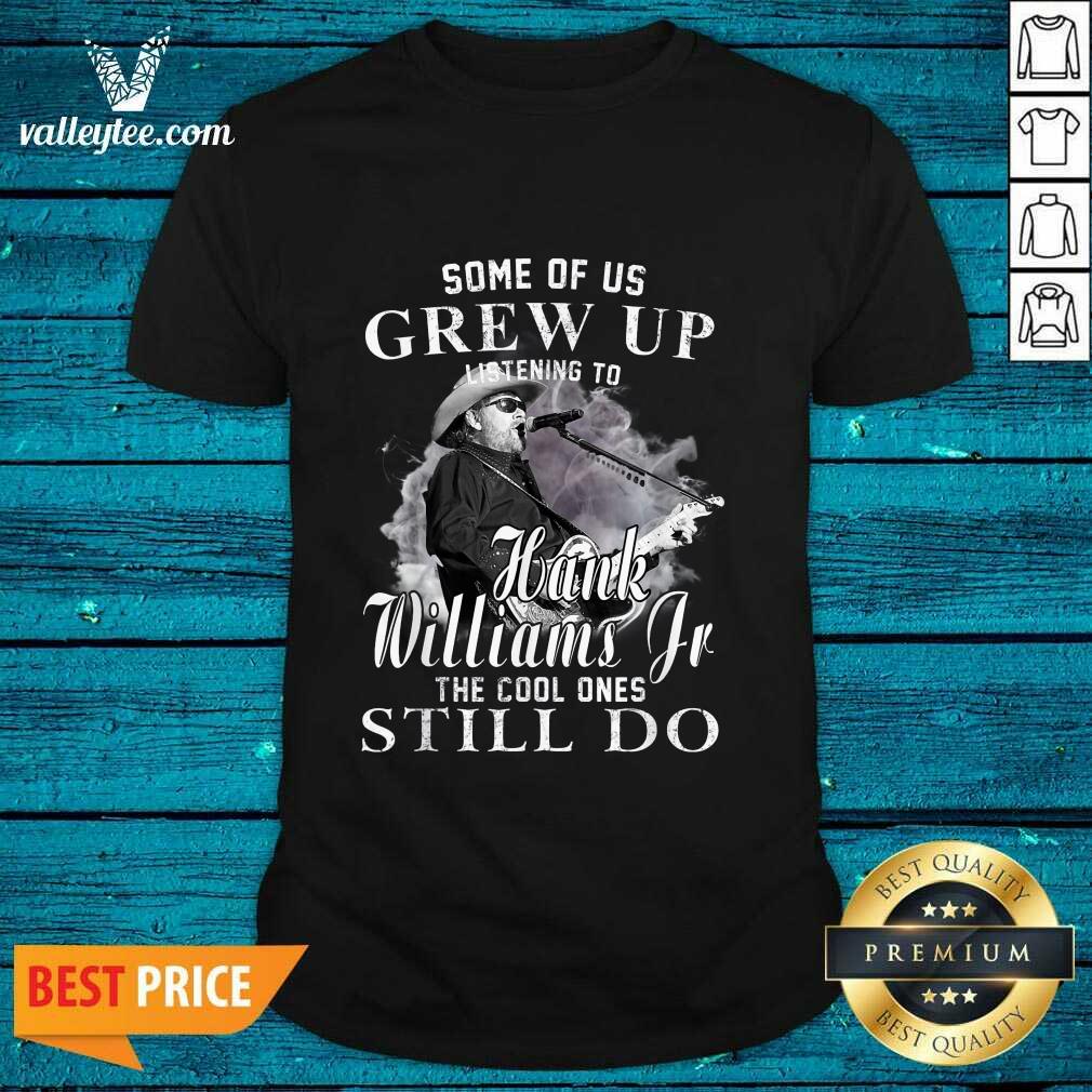 Hot Some Of Us Grew Up Listening To Hank Jr Shirt Williams Outlaws Shirt