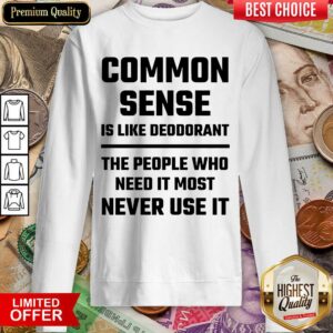 Alternative view of Nice Common Sense Is Like Deodorant Shirt