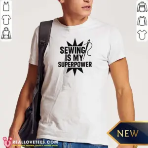 Pretty Sewing Is My Superpower Seamstress Quilting Shirt
