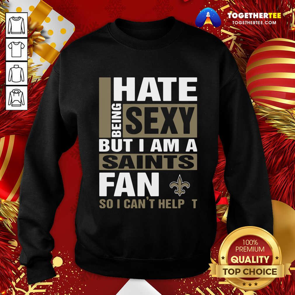 Cute I Hate Being Sexy But I Am A Saints Fan So I Can’t Help It Shirt - Image 4