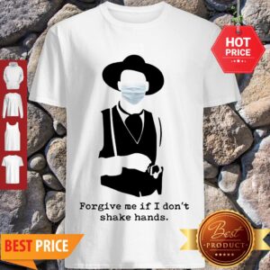 Official Forgive Me If I Don’t Shake Hands Coronavirus Shirt