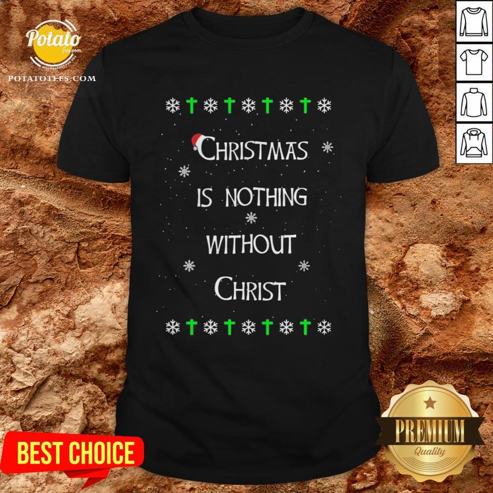 Christmas Is Nothing Without Christ Shirt