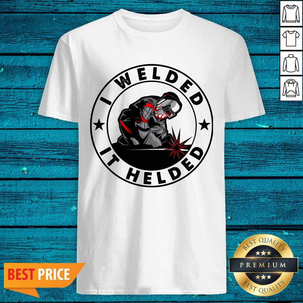 Premium I Welded It Helded Shirt