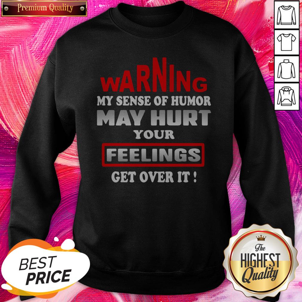 Pro Warning My Sense Of Humor May Hurt Your Feelings Get Over It Shirt - Image 4