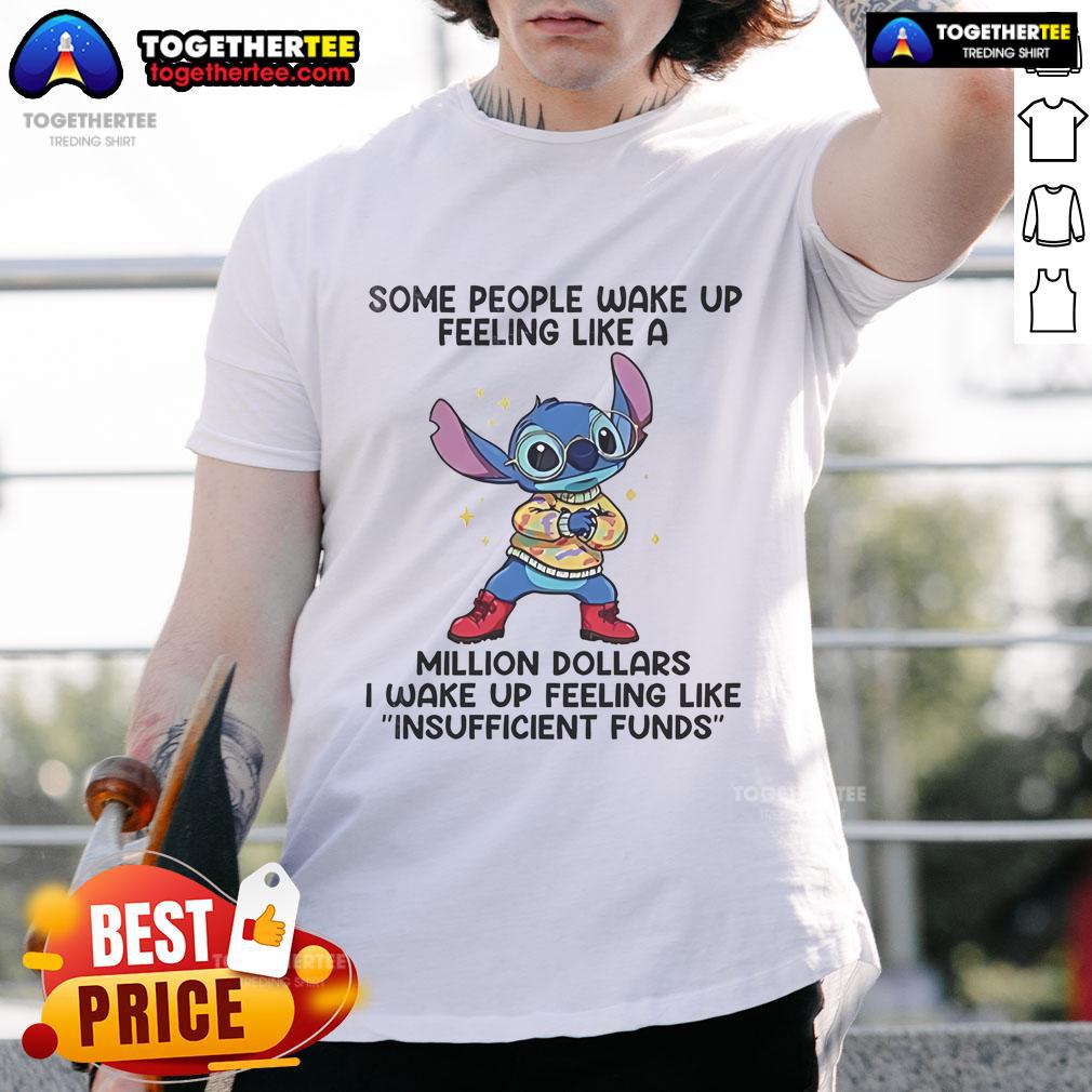 Funny Stitch Some People Wake Up Feeling Like A Million Dollars I Wake Up Feeling Like Insufficient Funds T-Shirt
