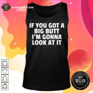 Alternative view of Funny If You Got A Big Butt Im Gonna Look At It Shirt