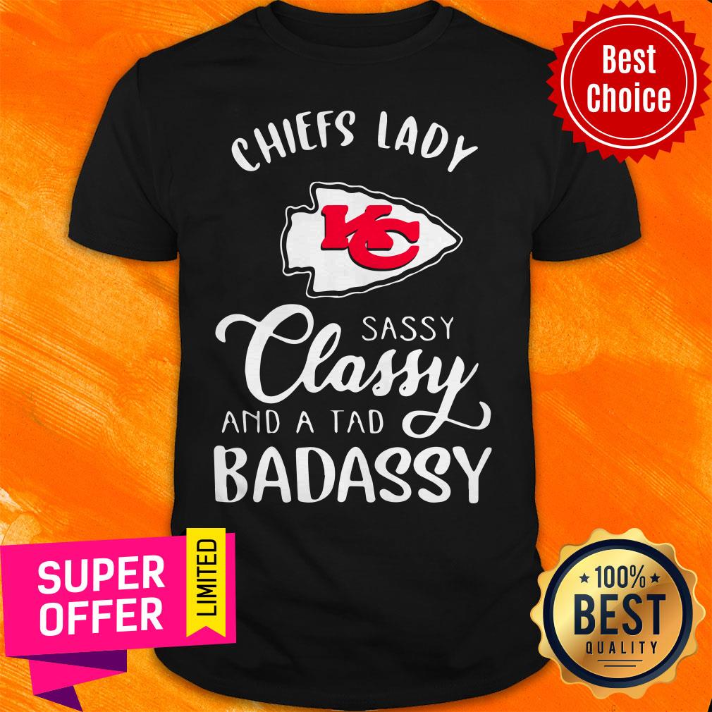 Nice Kansas City Chiefs Lady Sassy Classy And A Tad Badassy Shirt