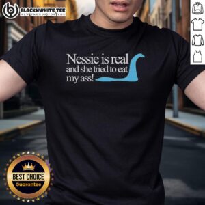 Funny Loch Ness Nessie Is Real And She Tried To Eat My Ass T-Shirt